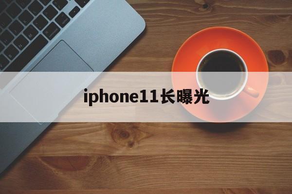 iphone11长曝光(iphone 11拍照长曝光)